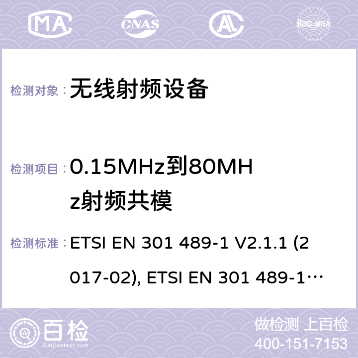 0.15MHz到80MHz射频共模 射频设备的EMC 标准；第一部分；通用基础要求；满足2014/53/EU 指令3.1b和2014/30/EU指令第6章节的基本要求 ETSI EN 301 489-1 V2.1.1 (2017-02), ETSI EN 301 489-1 V2.2.3(2019-11) 7.2,9.5
