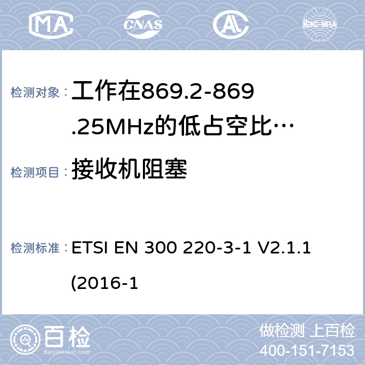 接收机阻塞 工作在25~1000MHz频段的短距离无线电设备；第3-1部分：涵盖了2014/53/EU指令第3.2章节的基本要求的协调标准；工作在868.20-869.25MHz的低占空比高可靠性的社会报警设备 ETSI EN 300 220-3-1 V2.1.1 (2016-1 4.4.2