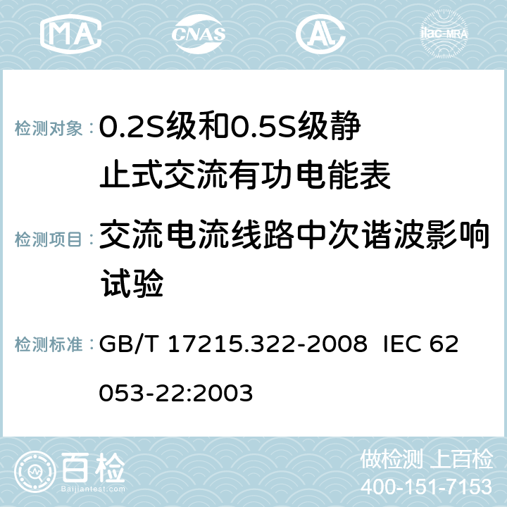 交流电流线路中次谐波影响试验 交流电测量设备 特殊要求 第22部分：静止式有功电能表（0.2S级和0.5S级） GB/T 17215.322-2008 IEC 62053-22:2003 8.2