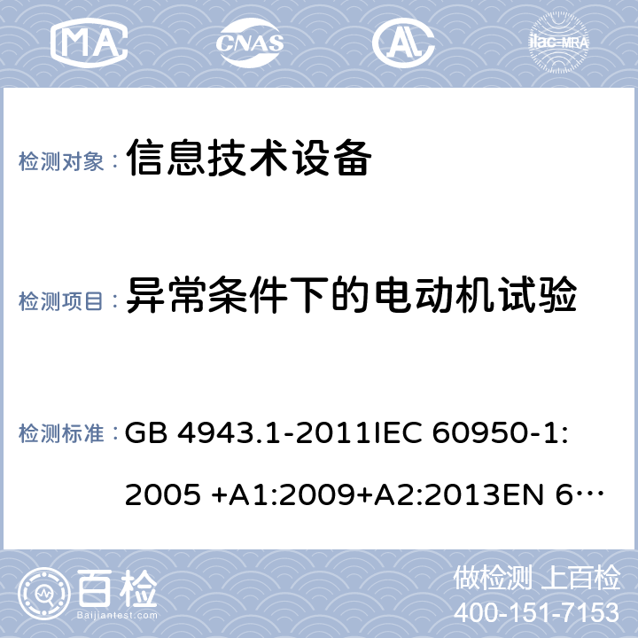 异常条件下的电动机试验 信息技术设备安全 第1部分：通用要求 GB 4943.1-2011
IEC 60950-1:2005 +A1:2009+A2:2013
EN 60950-1: 2006 +A11:2009+A1:2010+A12:2011+A2:2013
UL 60950-1 2nd ed. with Rev.Oct.-14-2014-ILI 附录B