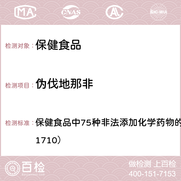 伪伐地那非 总局关于发布《保健食品中75种非法添加化学药物的检测》等3项食品补充检验方法的公告（2017年第138号） 附件1： 保健食品中75种非法添加化学药物的检测 （BJS 201710）