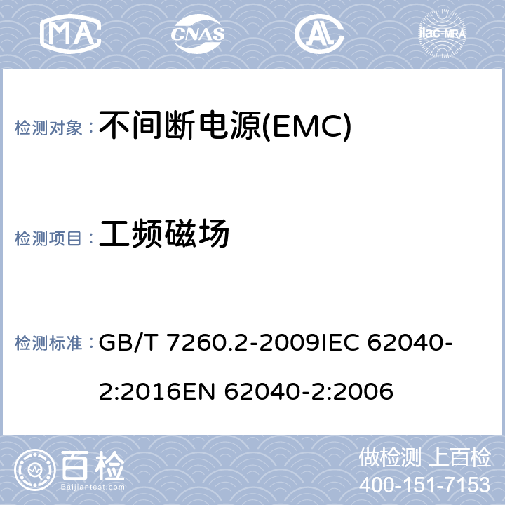 工频磁场 不间断电源设备(UPS)　第2部分：电磁兼容性(EMC)要求 GB/T 7260.2-2009
IEC 62040-2:2016
EN 62040-2:2006 7.5