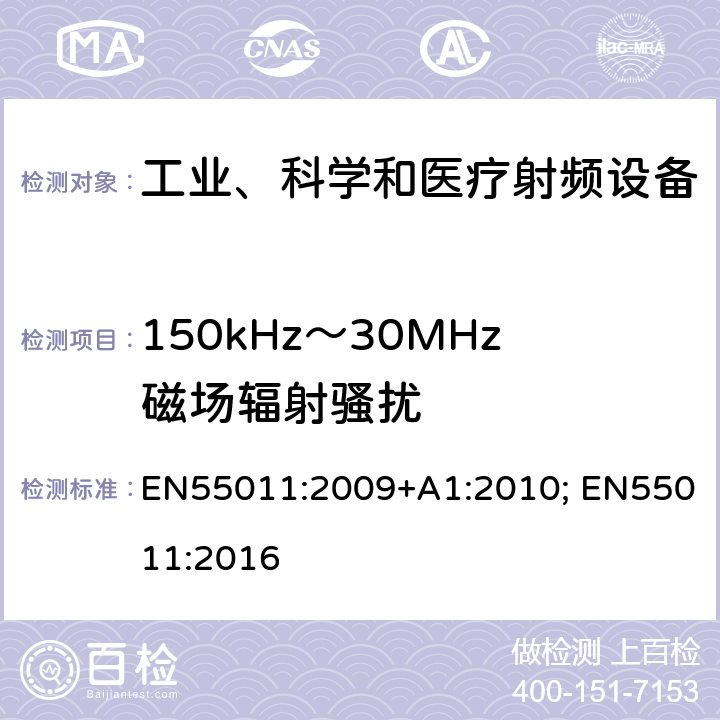 150kHz～30MHz磁场辐射骚扰 EN 55011:2009 工业、科学和医疗（ISM）射频设备 骚扰特性 限值和测量方法 EN55011:2009+A1:2010; EN55011:2016 6.3.2.3