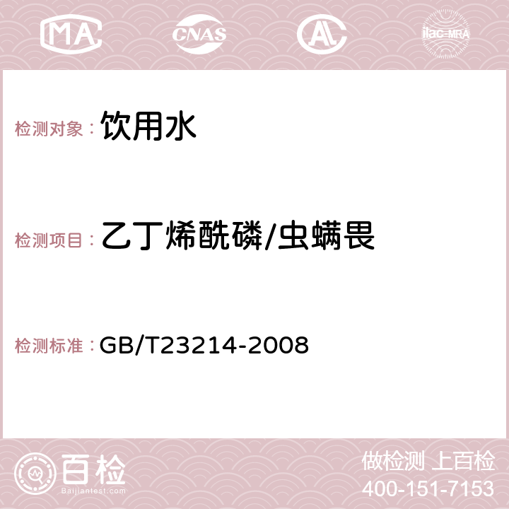 乙丁烯酰磷/虫螨畏 饮用水中450种农药及相关化学品残留量的测定(液相色谱-质谱/质谱法) 
GB/T23214-2008