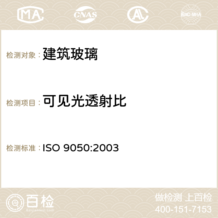 可见光透射比 《建筑用玻璃 可见光透射比、太阳光直接透射比、太阳能总透射比及紫外线透射比及有关窗玻璃参数的测定》 ISO 9050:2003 （3.3）