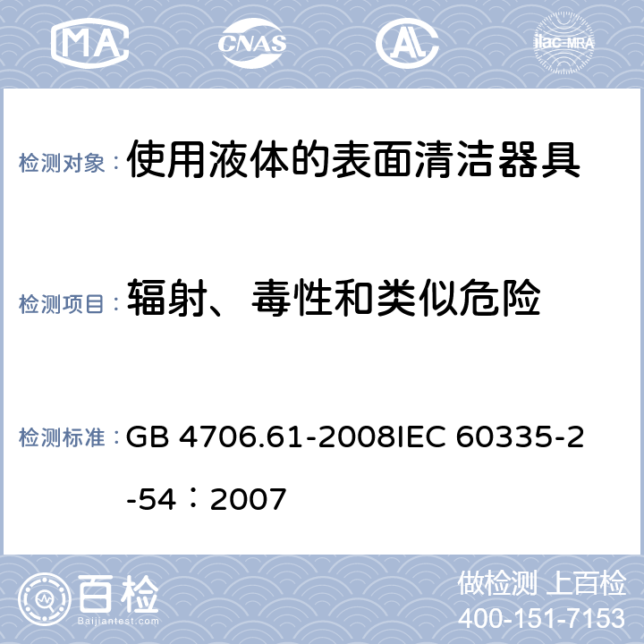 辐射、毒性和类似危险 家用和类似用途电器的安全 使用液体或蒸汽的家用表面清洁器具的特殊要求 GB 4706.61-2008
IEC 60335-2-54：2007 32