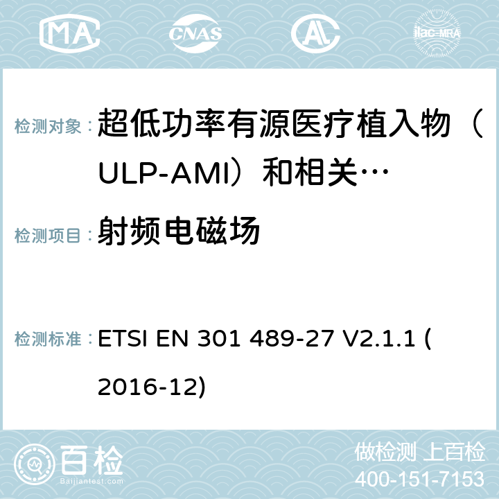 射频电磁场 无线电设备和服务的电磁兼容性（EMC）标准; 第27部分：超低功率有源医疗植入物（ULP-AMI）及相关外围设备（ULP-AMI-P）的特定条件; 涵盖指令2014/53 / EU第3.1（b）条基本要求的协调标准 ETSI EN 301 489-27 V2.1.1 (2016-12) 7.2.2
