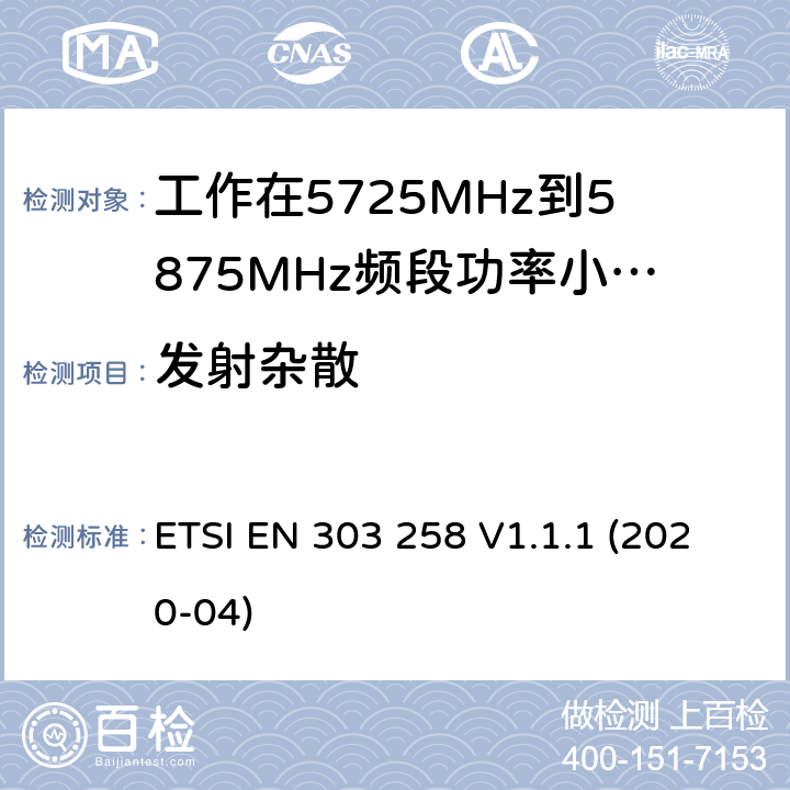 发射杂散 无线工业设备;工作在5725MHHz 到5875MHz 频段功率小于400mW；无线频谱介入协调标准 ETSI EN 303 258 V1.1.1 (2020-04) 4.2.3