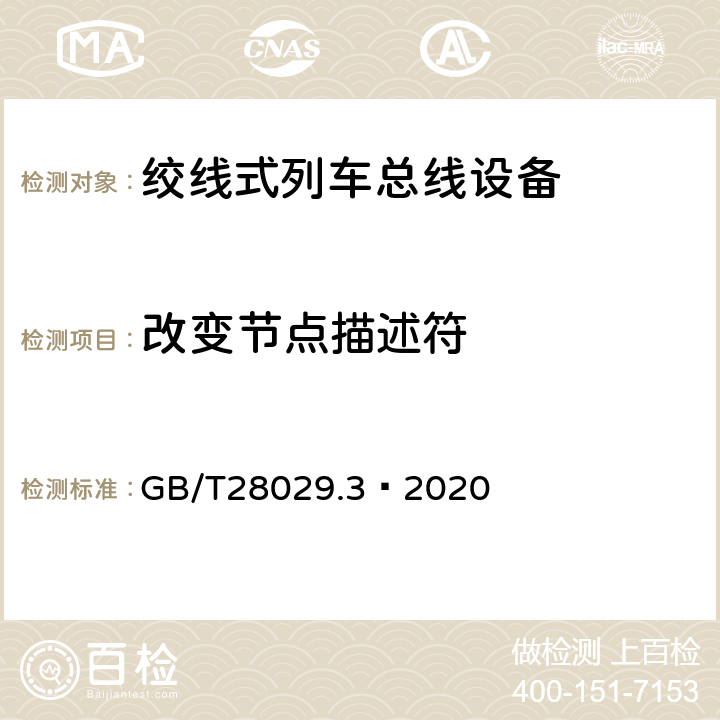 改变节点描述符 轨道交通电子设备 列车通信网络(TCN) 第2-2部分:绞线式列车总线(WTB) 一致性测试 GB/T28029.3—2020 5.6.3.4