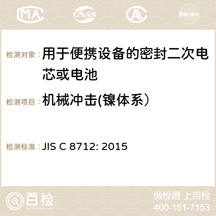 机械冲击(镍体系） JIS C 8712 用于便携设备的密封二次电芯或电池-安全要求 JIS C 8712: 2015 7.3.4