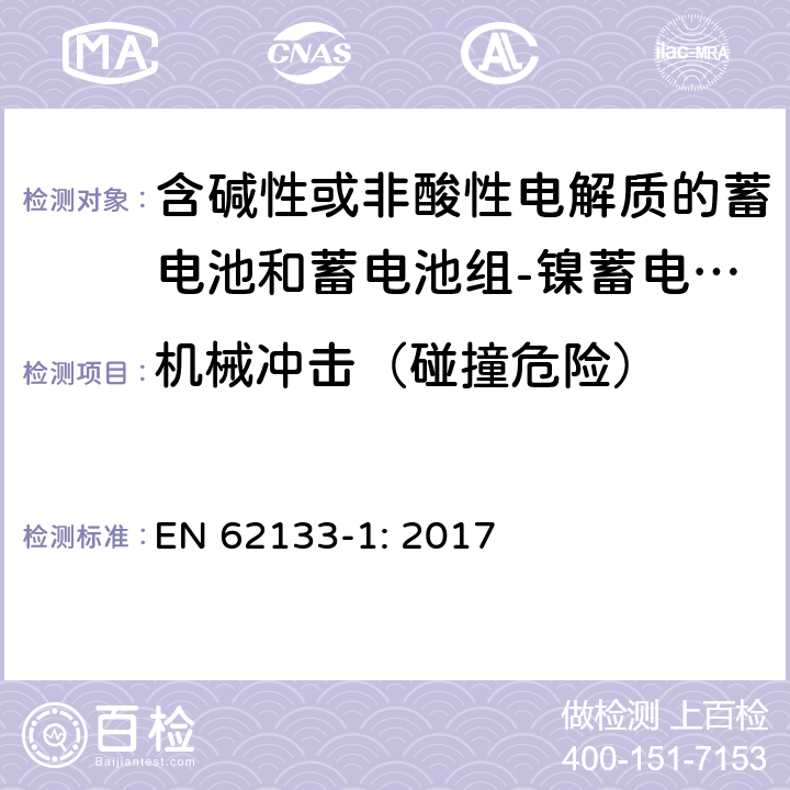 机械冲击（碰撞危险） 含碱性或其他非酸性电解质的蓄电池和蓄电池组 便携式密封蓄电池和蓄电池组的安全性要求第1部分：镍体系 EN 62133-1: 2017 7.3.4