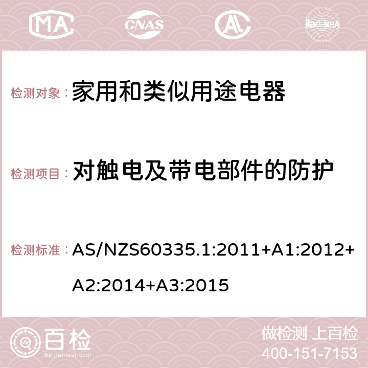 对触电及带电部件的防护 家用和类似用途电器的安全 第1部分：通用要求 AS/NZS60335.1:2011+A1:2012+A2:2014+A3:2015 8