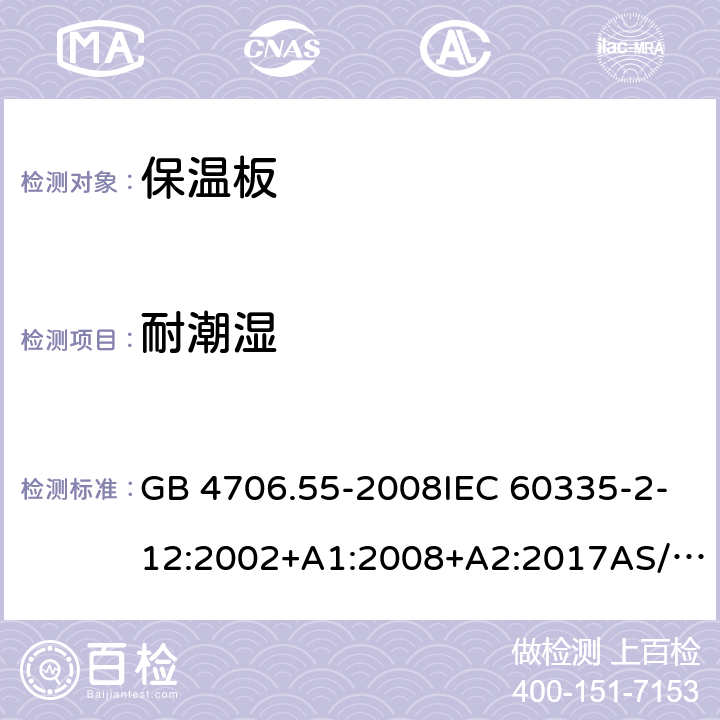 耐潮湿 电器的安全.第2部分: 保温板和类似器具的特殊要求 GB 4706.55-2008IEC 60335-2-12:2002+A1:2008+A2:2017AS/NZS 60335.2.12:2018EN60335-2-12:2003+A1:2008+A2:2019+A11:2019 15