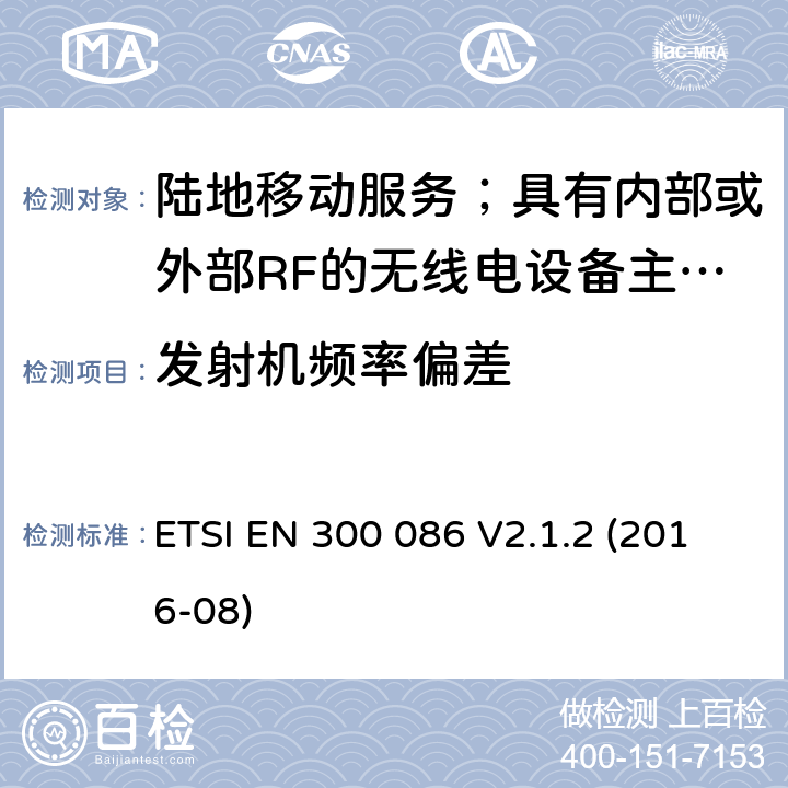 发射机频率偏差 陆地移动服务；具有内部或外部RF的无线电设备主要用于模拟语音的连接器； ETSI EN 300 086 V2.1.2 (2016-08) 7.4