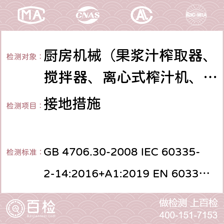 接地措施 家用和類似用途電器的安全 廚房機械的特殊要求 GB 4706.30-2008 
IEC 60335-2-14:2016+A1:2019 
EN 60335-2-14: 2006+A11:2012+A12:2016 
AS/NZS 60335.2.14:2017 27