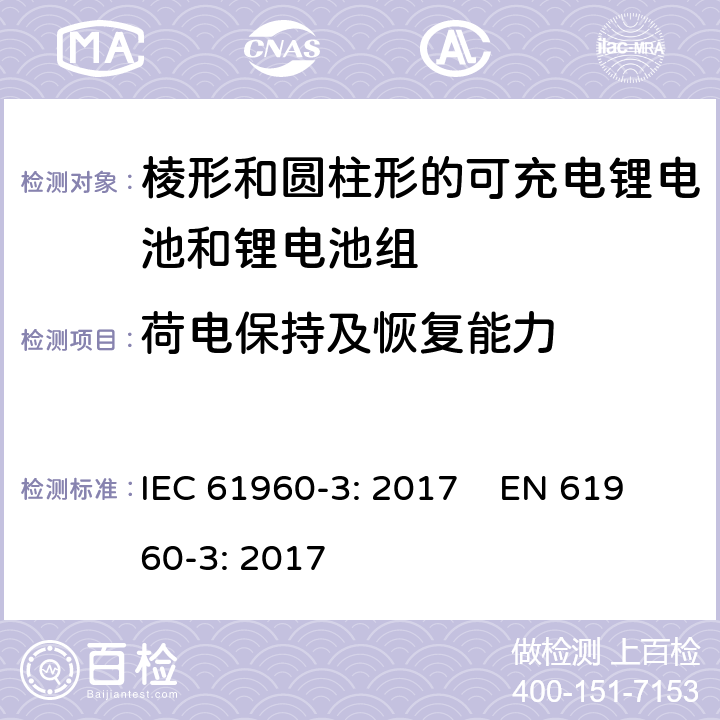 荷电保持及恢复能力 含碱性或其他非酸性电解质的蓄电池和蓄电池组 便携式锂蓄电池和蓄电池组 第三部分：棱形和圆柱形的可充电锂电池和锂电池组 IEC 61960-3: 2017 EN 61960-3: 2017 7