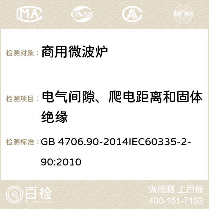 电气间隙、爬电距离和固体绝缘 家用和类似用途电器的安全商用微波炉的特殊要求 GB 4706.90-2014
IEC60335-2-90:2010 29