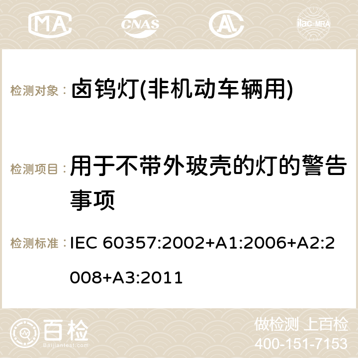 用于不带外玻壳的灯的警告事项 卤钨灯(非机动车辆用) 性能规范 IEC 60357:2002+A1:2006+A2:2008+A3:2011 1.4.7