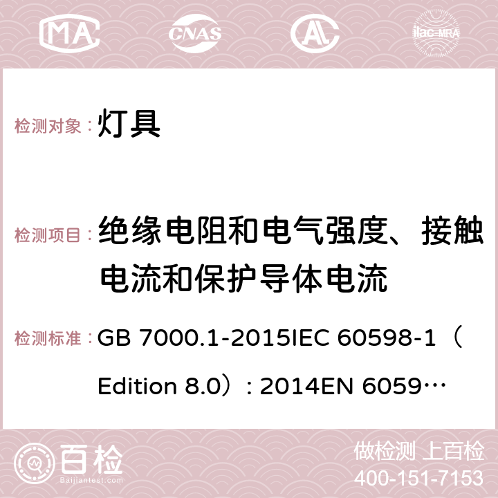 绝缘电阻和电气强度、接触电流和保护导体电流 灯具 第1部分: 一般要求与试验 GB 7000.1-2015
IEC 60598-1（Edition 8.0）: 2014
EN 60598-1:2015 10