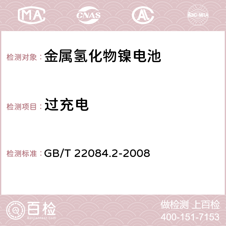 过充电 含碱性或其他非酸性电解质的蓄电池和蓄电池组-便携式密封单体蓄电池 第二部分金属氢化物镍电池 GB/T 22084.2-2008 7.6