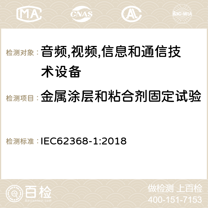 金属涂层和粘合剂固定试验 IEC 62368-1-2018 音频/视频、信息和通信技术设备 第1部分:安全要求