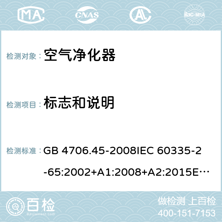 标志和说明 空气净化器的特殊要求 GB 4706.45-2008
IEC 60335-2-65:2002+A1:2008+A2:2015
EN 60335-2-65:2003+A1:2008+A11:2012
AS/NZS 60335.2.65:2006+A1:2009
AS/NZS 60335.2.65:2015 7