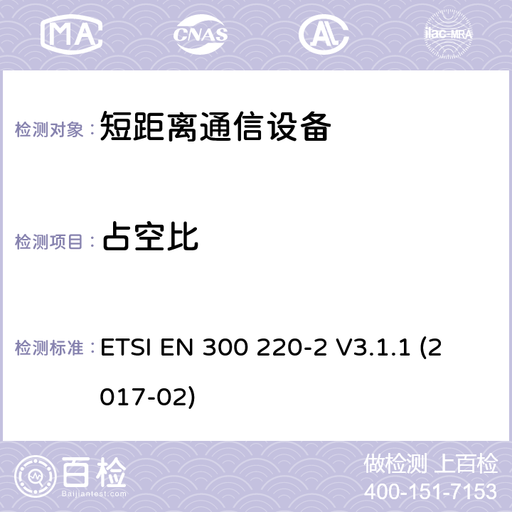 占空比 短距离设备（SRD）运行频率范围为25 MHz至1 000 MHz;第二部分：协调标准涵盖了必要条件2004/53 / EU指令第3.2条的要求用于非特定无线电设备 ETSI EN 300 220-2 V3.1.1 (2017-02) 4.3.3