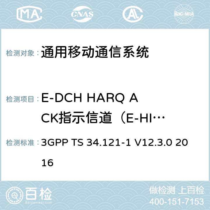 E-DCH HARQ ACK指示信道（E-HICH）的检测 - 包含服务E-DCH小区的RLS（10ms TTI） 3GPP TS 34.121 通用移动通信系统（UMTS）;用户设备（UE）一致性规范; 无线发射和接收（FDD）; 第1部分：一致性规范 -1 V12.3.0 2016 10.2.2.2.1