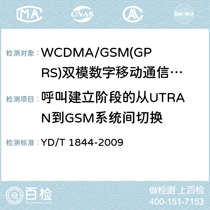 呼叫建立阶段的从UTRAN到GSM系统间切换 WCDMA/GSM(GPRS)双模数字移动通信终端技术要求和测试方法（第三阶段） YD/T 1844-2009 8.14.2