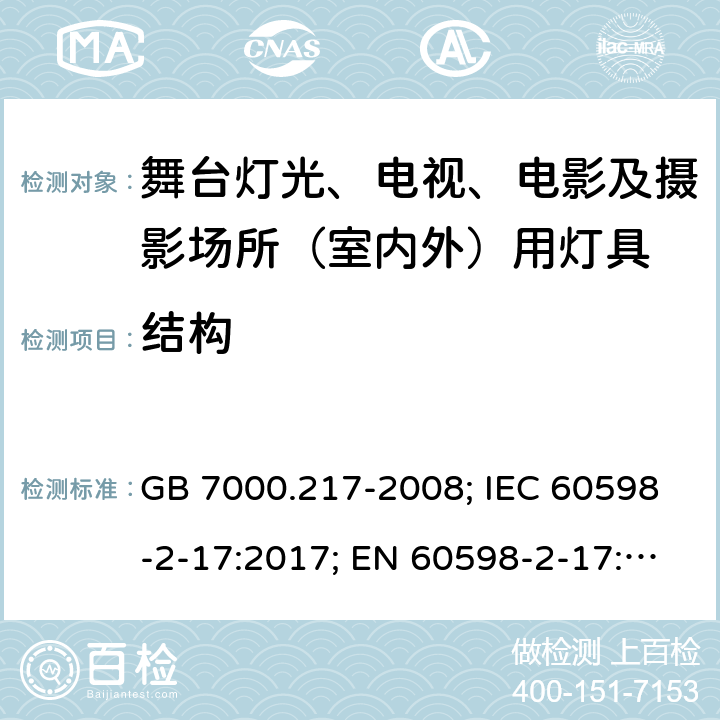 结构 灯具 第2-17部分：特殊要求 舞台灯光、电视、电影及摄影场所（室内外）用灯具 GB 7000.217-2008; IEC 60598-2-17:2017; EN 60598-2-17: 2018; BS EN 60598-2-17: 2018; AS 60598.2.17:2019 MS IEC 60598-2-17:2003 SANS 60598-2-17:1984 6