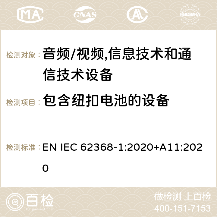 包含纽扣电池的设备 音频/视频,信息技术和通信技术设备 第1部分:安全要求 EN IEC 62368-1:2020+A11:2020 4.8