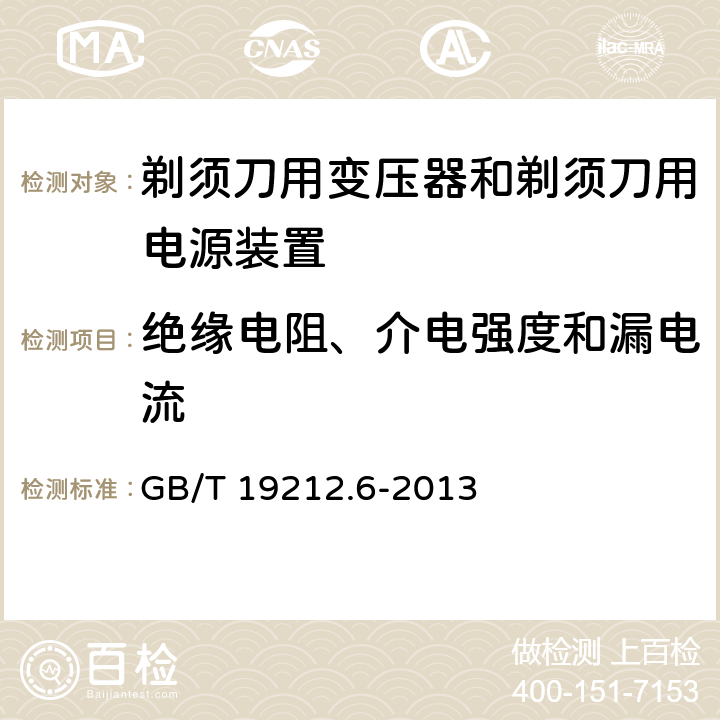 绝缘电阻、介电强度和漏电流 电力变压器，电源装置和类似产品的安全 第6部分：一般用途分离变压器的特殊要求 GB/T 19212.6-2013 18