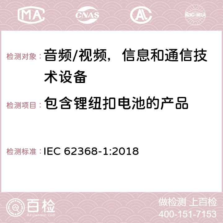 包含鋰紐扣電池的產品 音頻/視頻，信息和通信技術設備 - 第1部分：安全要求 IEC 62368-1:2018 4.8