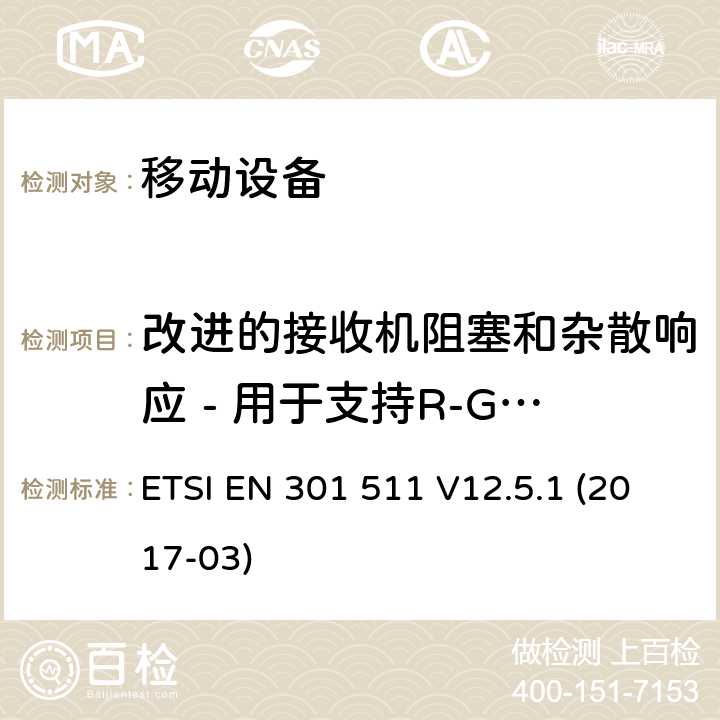 改进的接收机阻塞和杂散响应 - 用于支持R-GSM或ER-GSM频带的2W MS控制信道不支持语音 全球移动通信系统（GSM）; 移动站（MS）设备; 协调标准，涵盖指令2014/53 / EU第3.2条的基本要求 ETSI EN 301 511 V12.5.1 (2017-03) 4.2.25