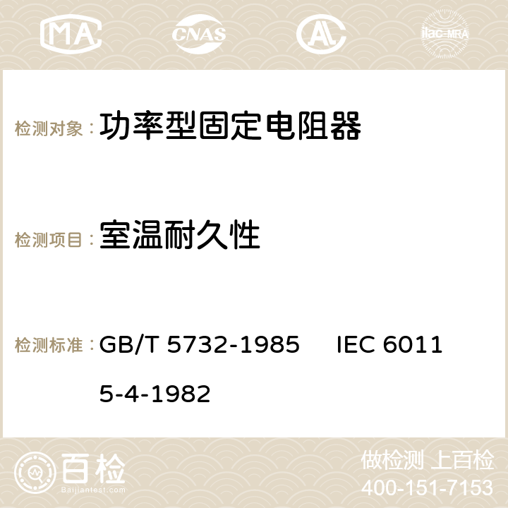 室温耐久性 电子设备用固定电阻器 第4部分：分规范：功率型固定电阻器 GB/T 5732-1985 IEC 60115-4-1982 3.2.2