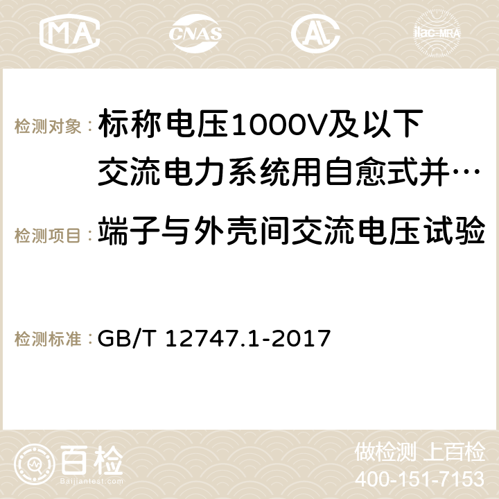 端子与外壳间交流电压试验 标称电压1000V及以下交流电力系统用自愈式并联电容器 第1部分：总则 性能、试验和定额 安全要求 安装和运行导则 GB/T 12747.1-2017 10