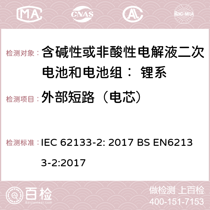 外部短路（电芯） 便携式和便携式装置用密封含碱性电解液二次电池的安全要求 IEC 62133-2: 2017 BS EN62133-2:2017 7.3.1