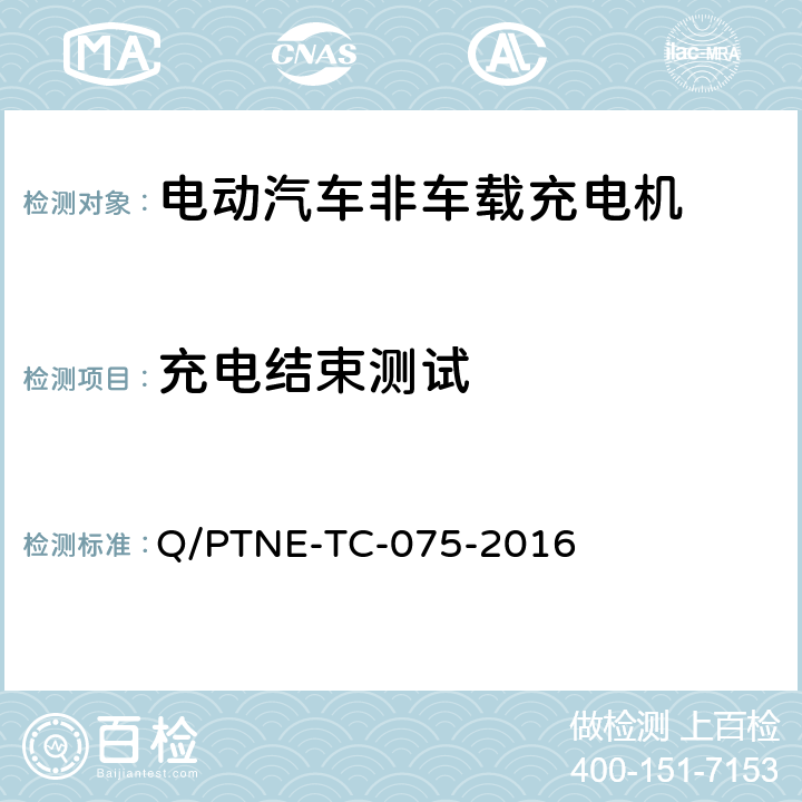 充电结束测试 直流充电设备 产品第三方功能性测试(阶段S5)、产品第三方安规项测试(阶段S6) 产品入网认证测试要求 Q/PTNE-TC-075-2016 S5-13-15