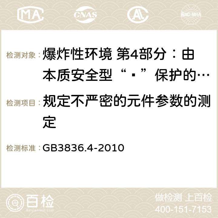 规定不严密的元件参数的测定 爆炸性环境用设备 第4部分：由本质安全型“ī”保护的设备 GB3836.4-2010 10.4