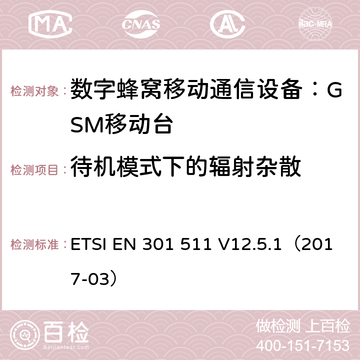 待机模式下的辐射杂散 全球移动通信系统(GSM);
移动电台设备;
涵盖2014/53/EU指令第3.2条基本要求的协调标准 ETSI EN 301 511 V12.5.1（2017-03） 4.2.17