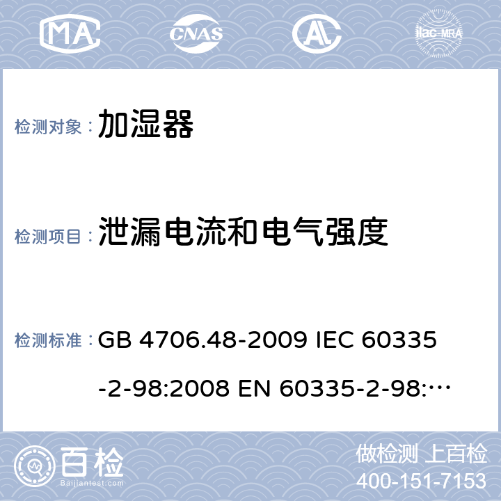 泄漏电流和电气强度 家用和类似用途电器的安全 加湿器的特殊要求 
GB 4706.48-2009 
IEC 60335-2-98:2008 
EN 60335-2-98:2003+A1:2005+A2:2008 16