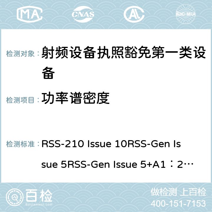 功率谱密度 第一类设备：射频设备执照豁免准则无线电设备的一般符合性要求 RSS-210 Issue 10
RSS-Gen Issue 5
RSS-Gen Issue 5+A1：2019 6&7&8
附录1到9