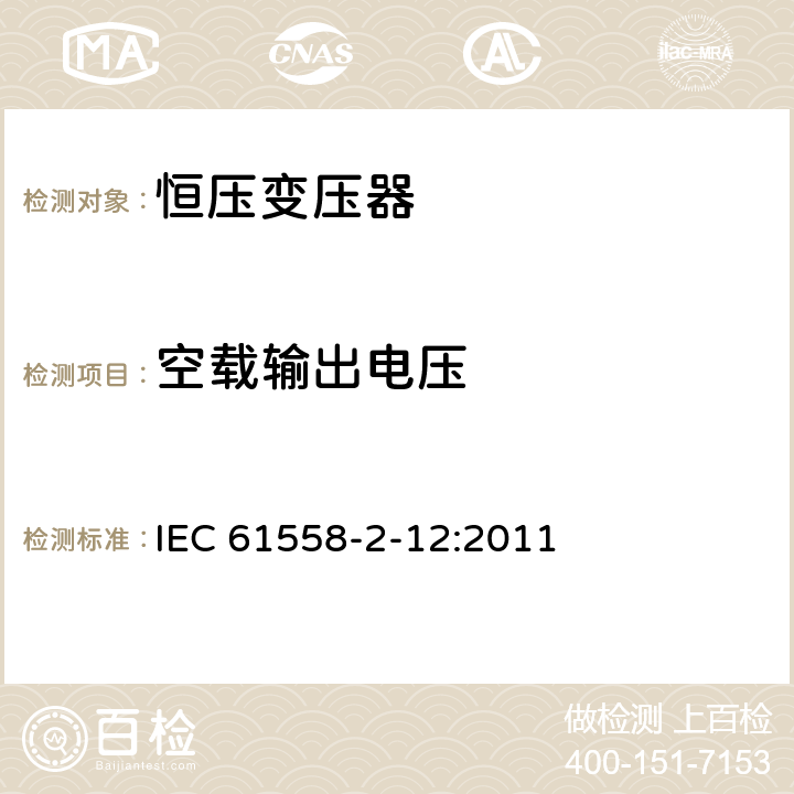 空载输出电压 电力变压器、电源装置和类似设备的安全 第2-12部分:恒压变压器的特殊要求 IEC 61558-2-12:2011 12