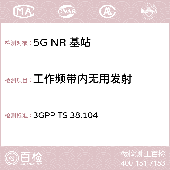 工作频带内无用发射 3GPP TS 38.104 《第三代合作伙伴计划；技术规范组无线电接入网； NR；基站（BS）无线电发送和接收》  6.6.4