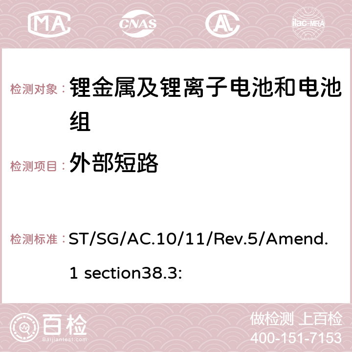 外部短路 于危险货物运输的建议书 试验和标准手册第38.3部分 金属锂电池和锂离子电池组 ST/SG/AC.10/11/Rev.5/Amend.1 section38.3: 38.3.4.5