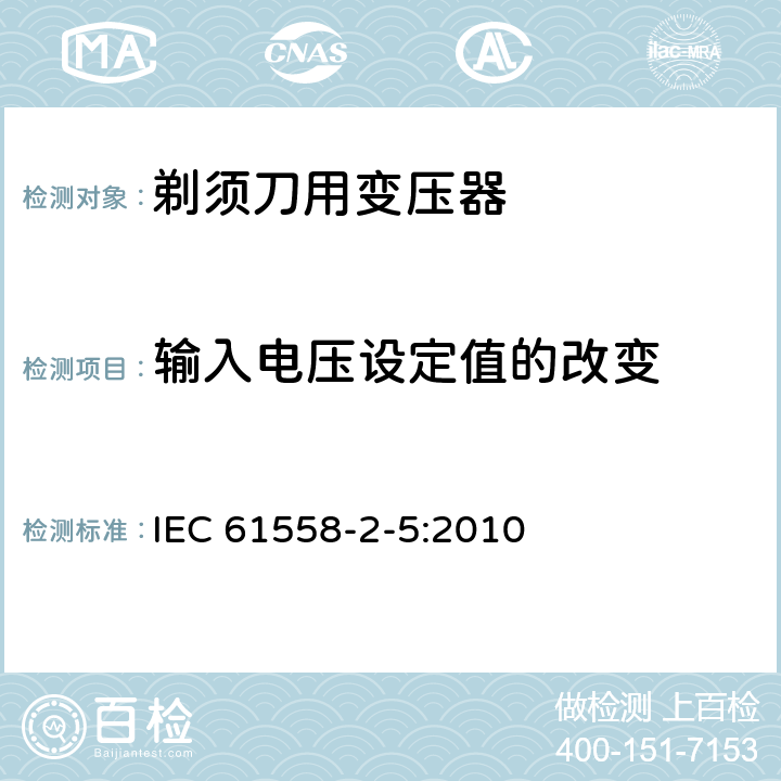 输入电压设定值的改变 变压器、电抗器、电源装置及其组合的安全 第2-5部分：剃须刀用变压器、剃须刀用电源装置及剃须刀供电装置的特殊要求和试验 IEC 61558-2-5:2010 10