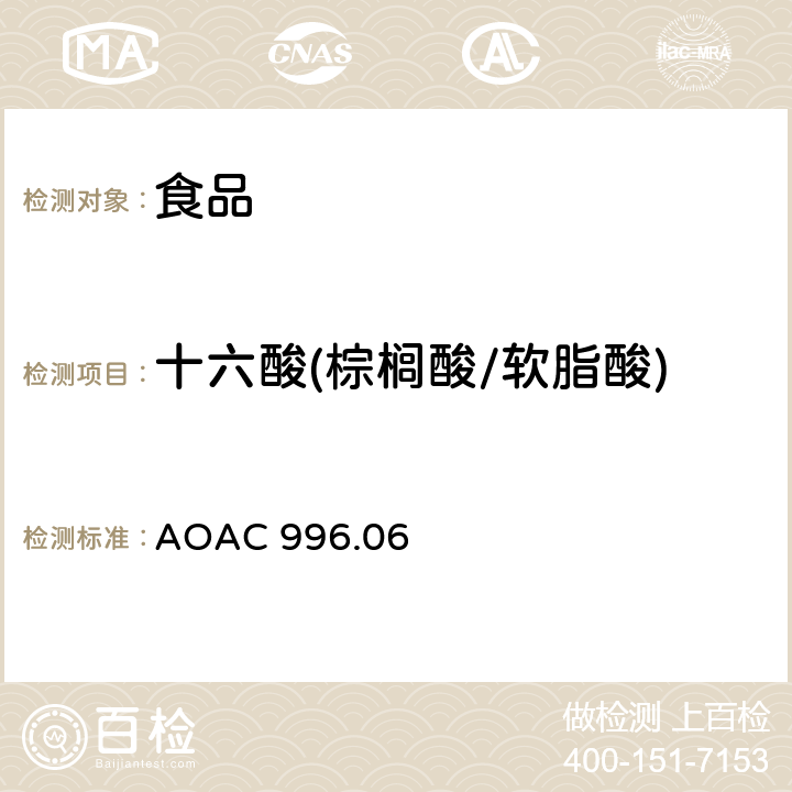 十六酸(棕榈酸/软脂酸) AOAC 996.06 食品中的脂肪含量（饱和脂肪,不饱和脂肪和总脂肪）测定,水解－提取－气相色谱法 