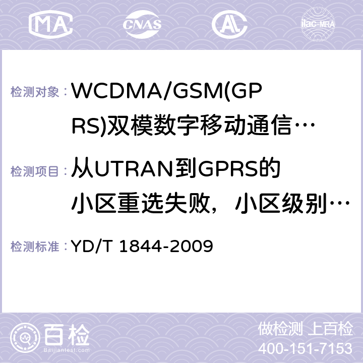 从UTRAN到GPRS的小区重选失败，小区级别发生变化（终端处于CELL_FACH状态） WCDMA/GSM(GPRS)双模数字移动通信终端技术要求和测试方法（第三阶段） YD/T 1844-2009 8.22.2