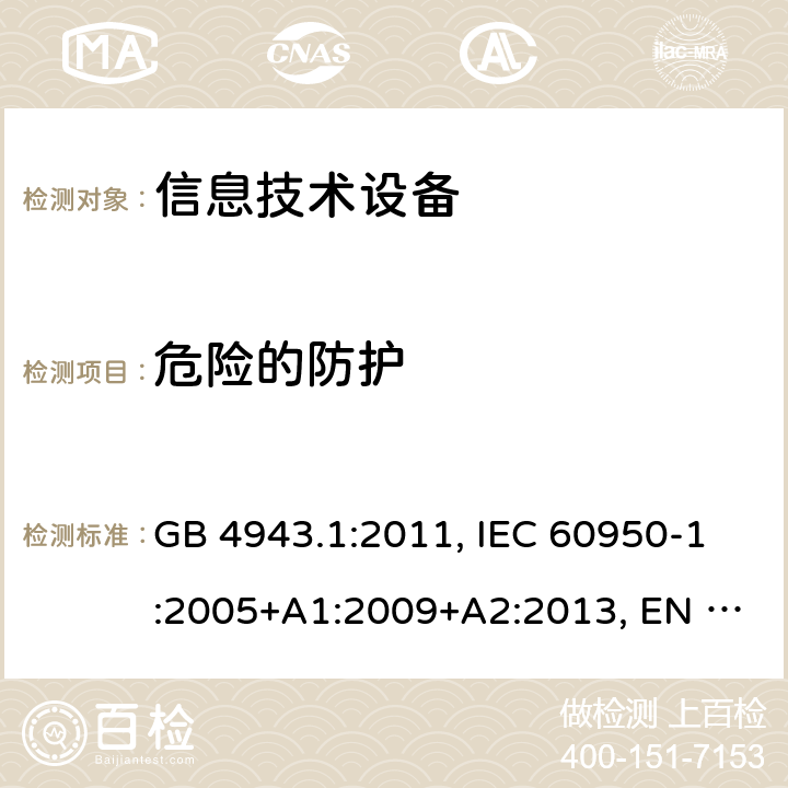 危险的防护 信息技术设备.安全.第1部分:一般要求 GB 4943.1:2011, IEC 60950-1:2005+A1:2009+A2:2013, EN 60950-1:2006+A11:2009+A1:2010+A12:2011+A2:2013, AS/NZS 60950.1:2015 第2章