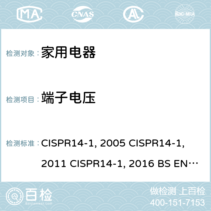 端子电压 CISPR 14-1:2005 家用电器、电动工具和类似器具的电磁兼容要求 第1部分：发射 CISPR14-1:2005 CISPR14-1:2011 CISPR14-1:2016 BS EN 55014-1:2017 EN 55014-1:2006+A2:2011 AS/NZS CISPR 14.1:2013 AS/NZS CISPR 14.1:2010 GB 4343.1-2018 GB 4343.1-2009